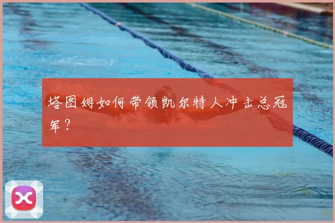 塔图姆如何带领凯尔特人冲击总冠军?