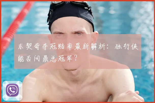 东契奇夺冠赔率最新解析:独行侠能否问鼎总冠军?